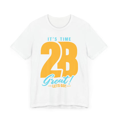 It's Time 2B Great! Unisex Jersey Short Sleeve Tee